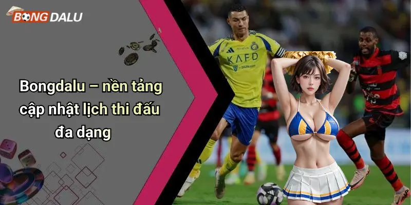 Bongdalu – nền tảng cập nhật lịch thi đấu đa dạng
