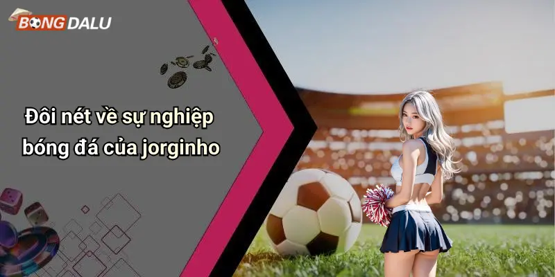 Đôi nét về sự nghiệp bóng đá của jorginho