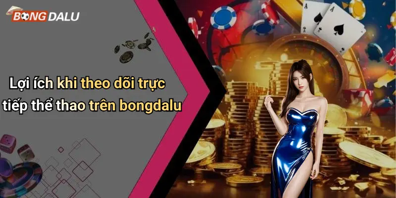 Lợi ích khi theo dõi trực tiếp thể thao trên bongdalu