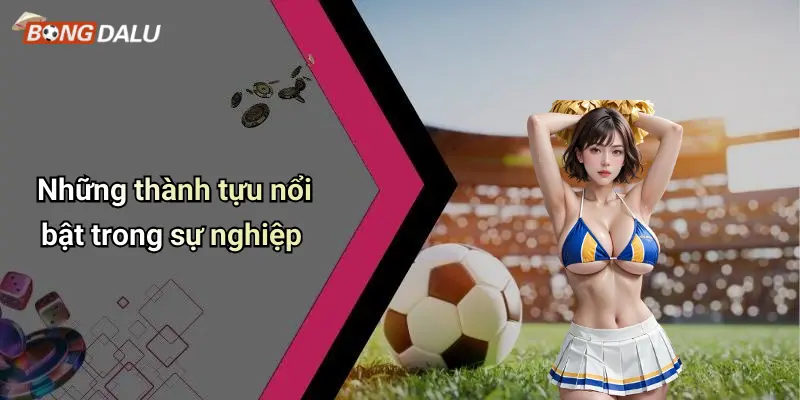 Những thành tựu nổi bật trong sự nghiệp