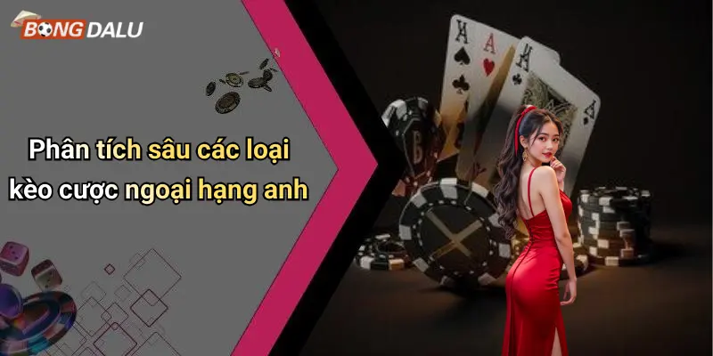 Phân tích sâu các loại kèo cược ngoại hạng anh