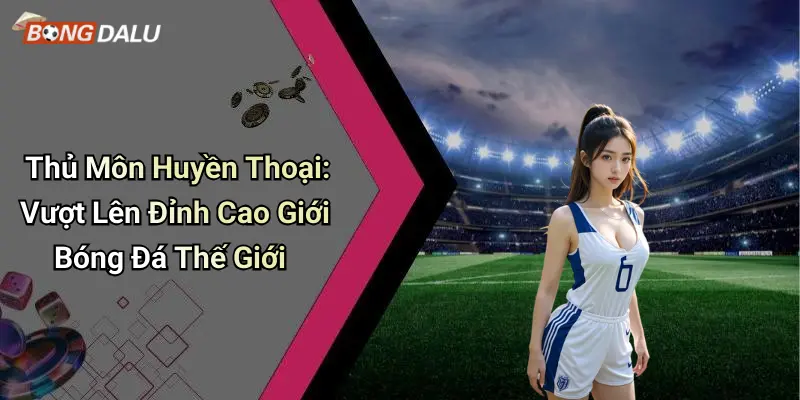 Thủ Môn Huyền Thoại