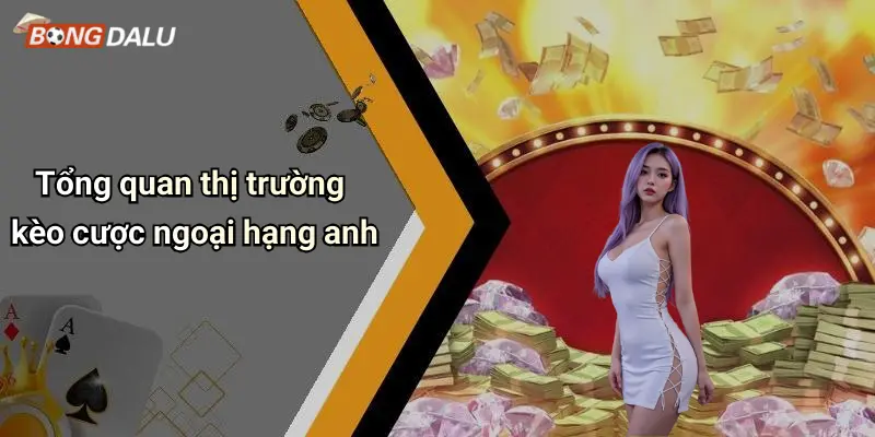 Tổng quan thị trường kèo cược ngoại hạng anh