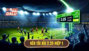Kèo tài xỉu 2.25 hiệp 1
