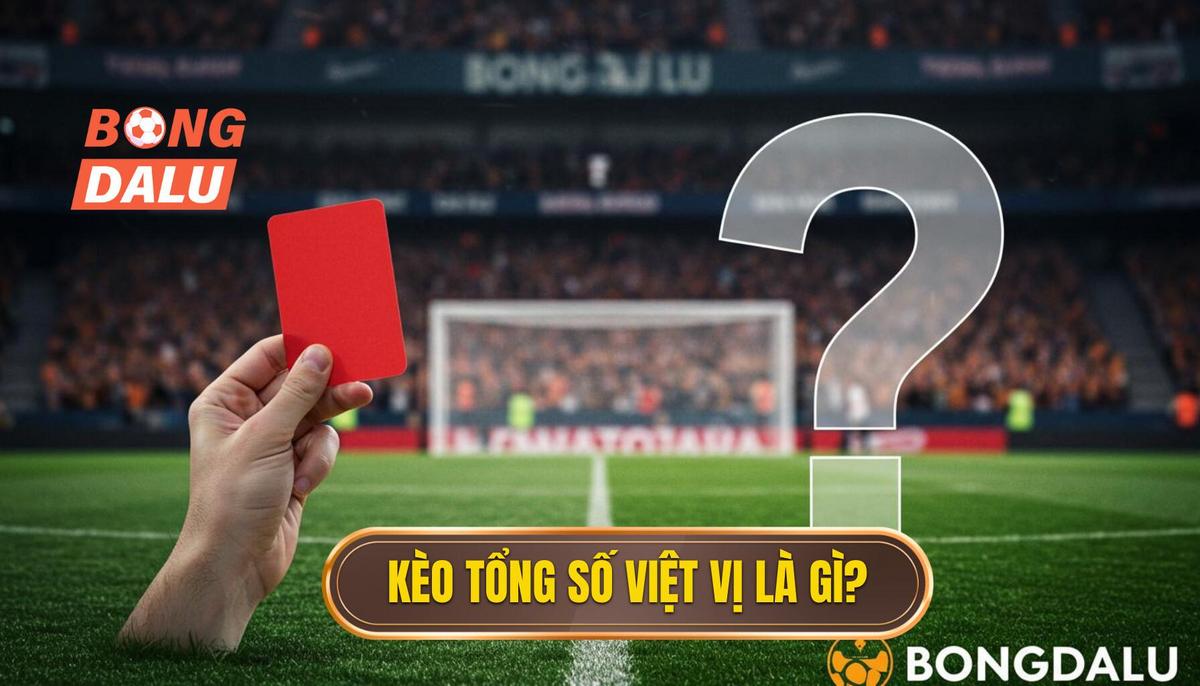 1. Kèo Cược Tổng Số Lần Việt Vị Là Gì_