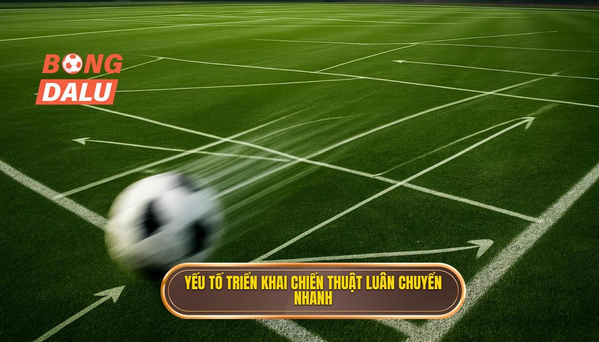 2. Các yếu tố then chốt để triển khai Chiến thuật luân chuyển bóng nhanh