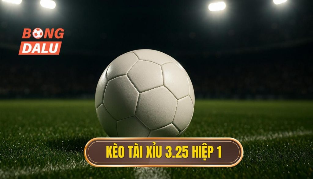 Kèo tài xỉu 3.25 hiệp 1