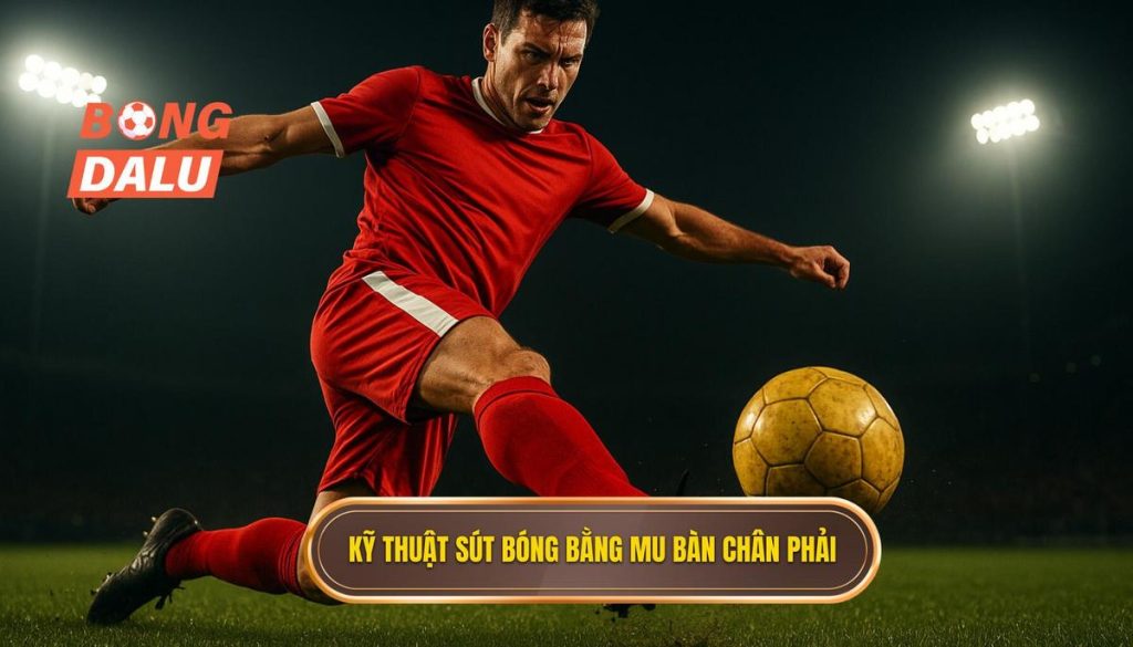 Kỹ thuật sút bóng bằng mu bàn chân phải