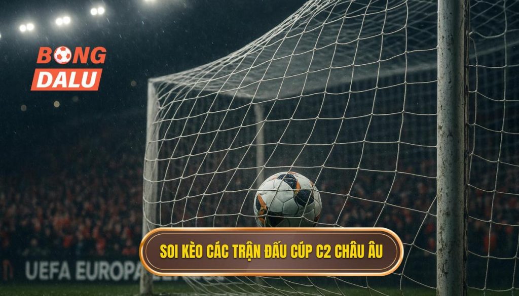 Soi kèo các trận đấu cúp C2 châu Âu