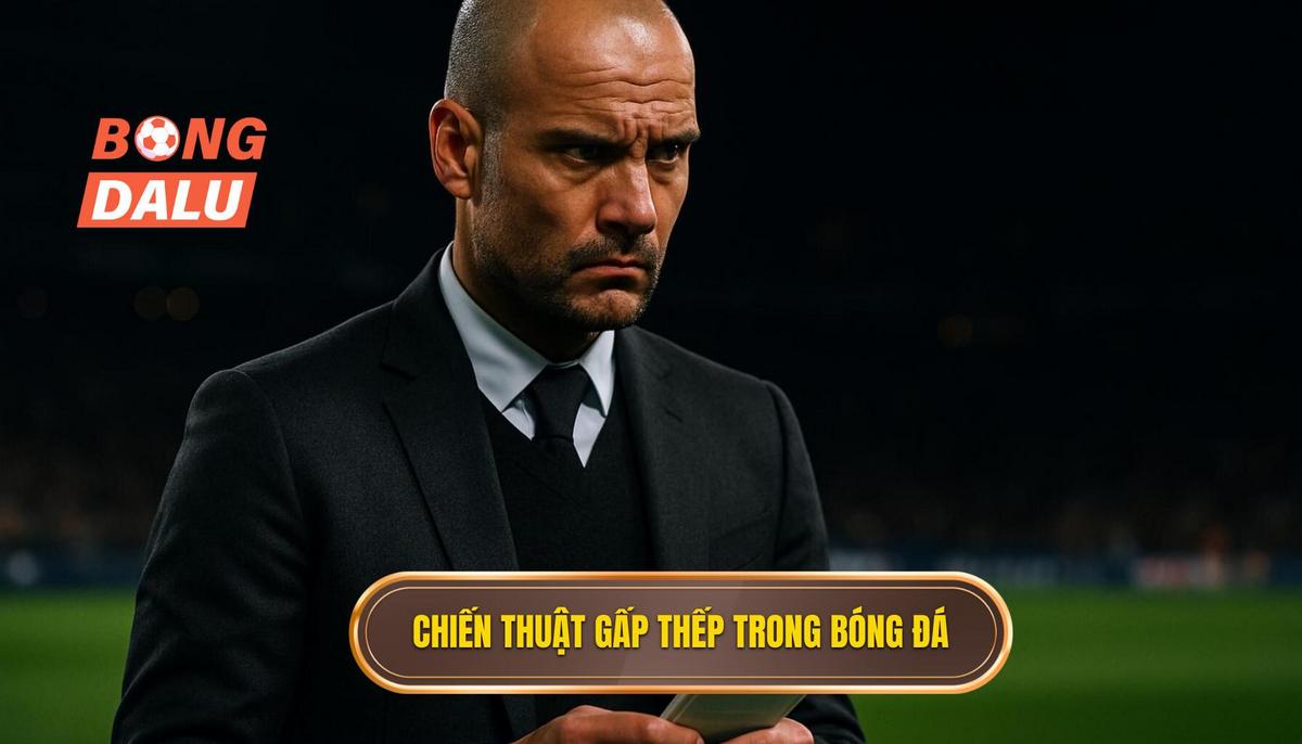 Bản chất cốt lõi của chiến thuật gấp thếp bóng đá