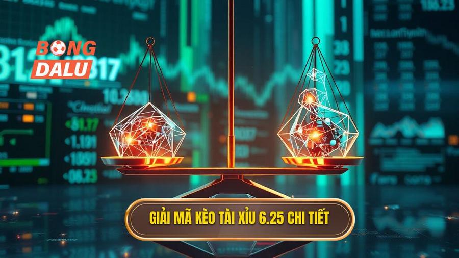 Giải mã kèo tài xỉu 6.25 chi tiết